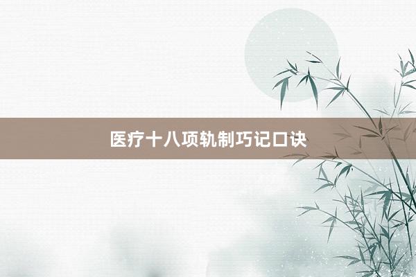 医疗十八项轨制巧记口诀