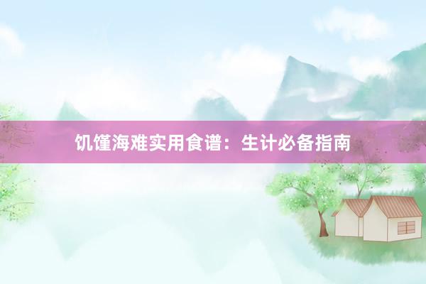 饥馑海难实用食谱：生计必备指南